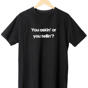 You askin' or you tellin? T-Shirt- Black